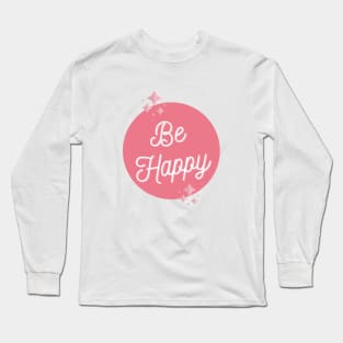 Be Happy Long Sleeve T-Shirt